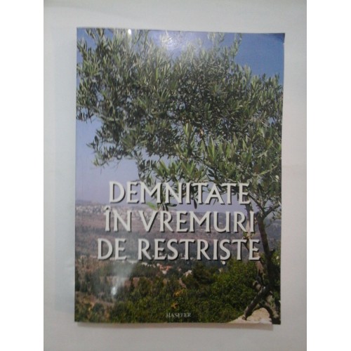 DEMNITATE IN VREMURI DE RESTRISTE - Adina BABES, Lya BENJAMIN, Anca CIUCIU, Dumitru HINCU si altii DEMNITATE IN VREMURI DE RESTRISTE - Adina BABES, Lya BENJAMIN, Anca CIUCIU, Dumitru HINCU si altii